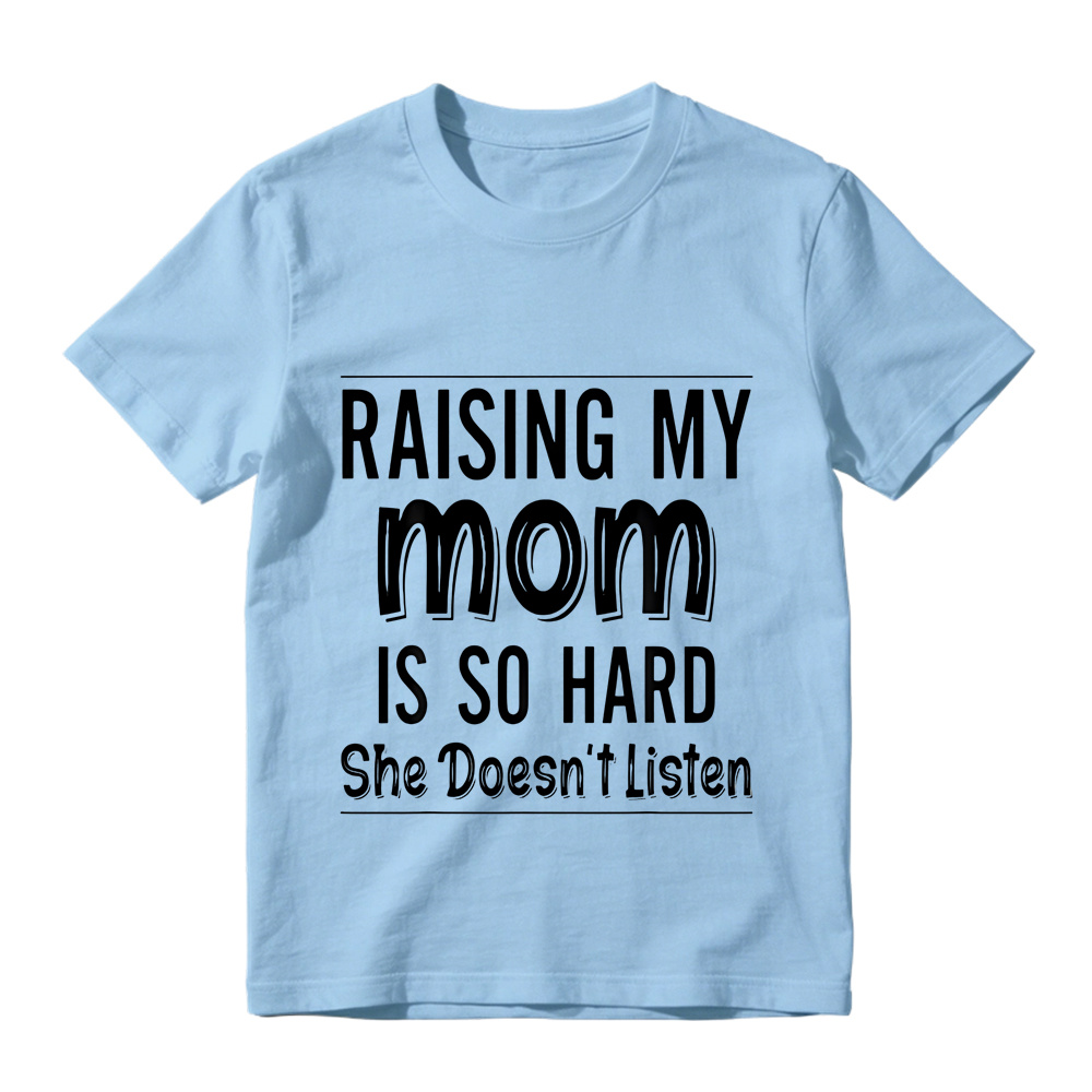 Raising My Mom Is So Hard She Doesn't Listen Unisex T-Shirt