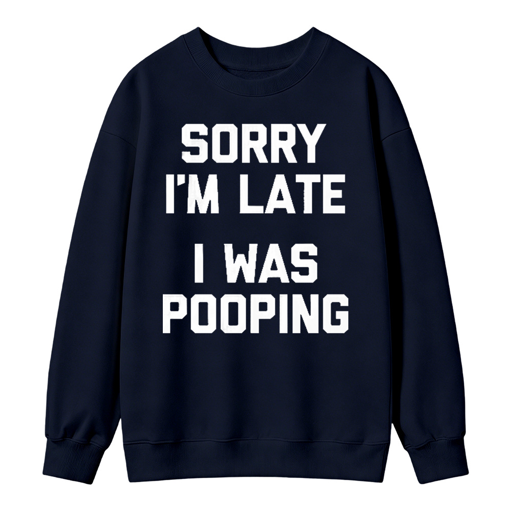 Sorry I M Late I Was Pooping Unisex Classic Sweatshirt