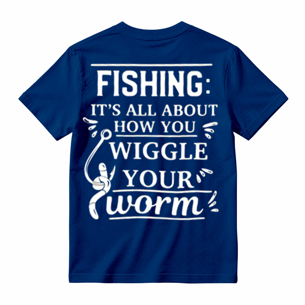 “It's All About How You Wiggle Your Worm!”Fishing T-Shirt