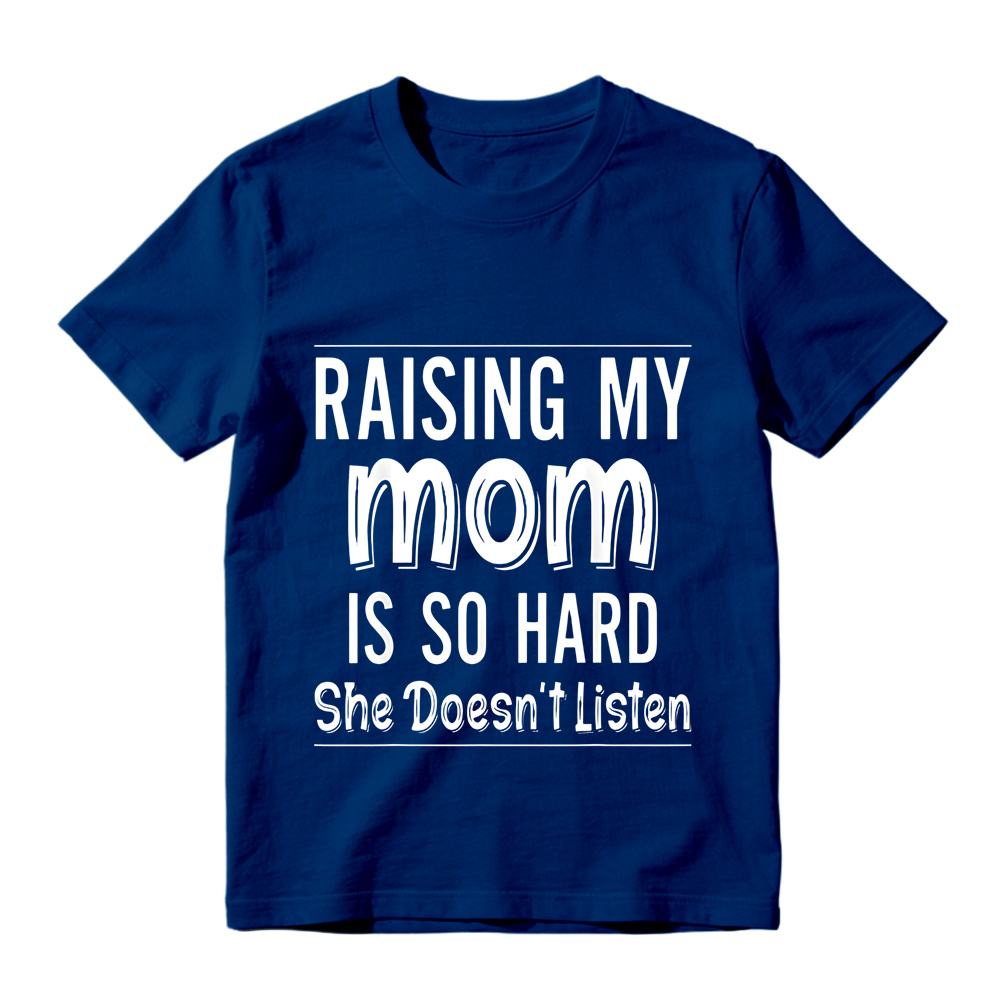 Raising My Mom Is So Hard She Doesn't Listen Unisex T-Shirt