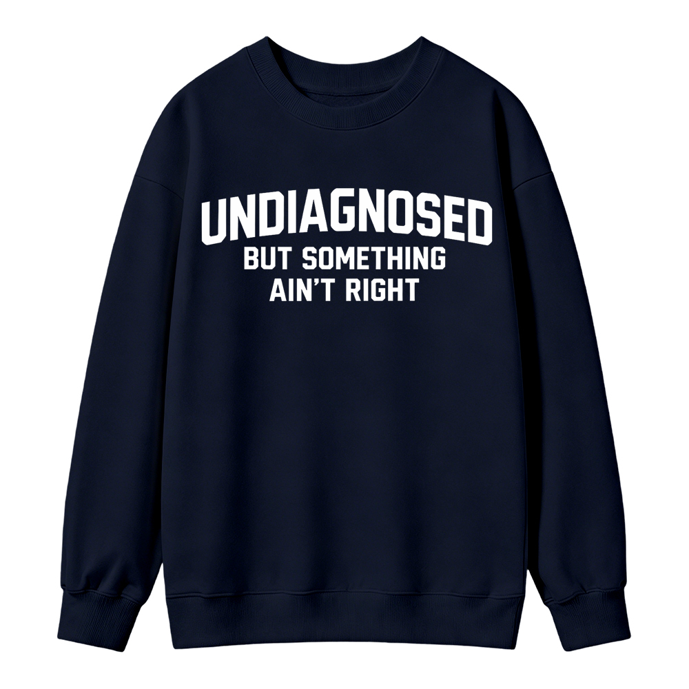 Undiagnosed But Something Ain't Right Funny Graphic Sweatshirt