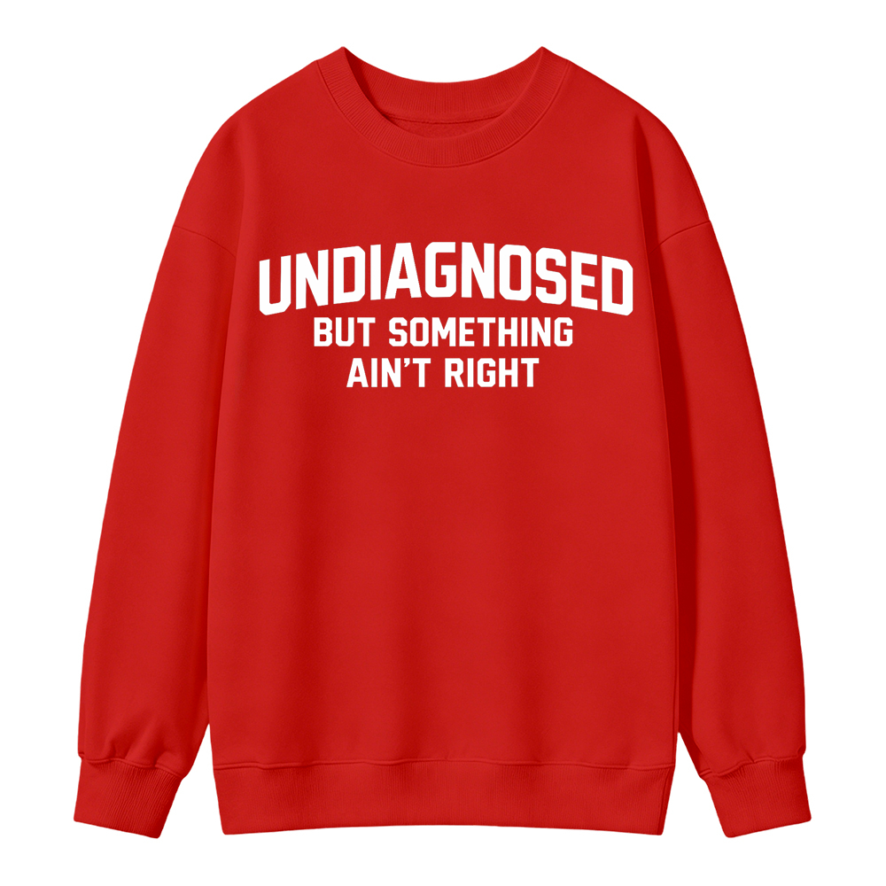 Undiagnosed But Something Ain't Right Funny Graphic Sweatshirt