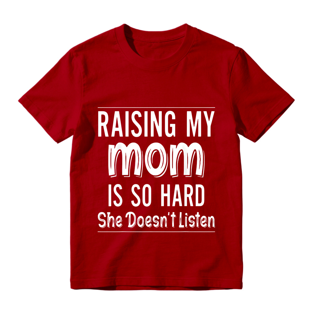 Raising My Mom Is So Hard She Doesn't Listen Unisex T-Shirt