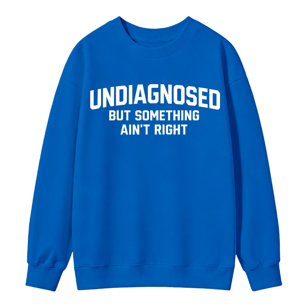 Undiagnosed But Something Ain't Right Funny Graphic Sweatshirt
