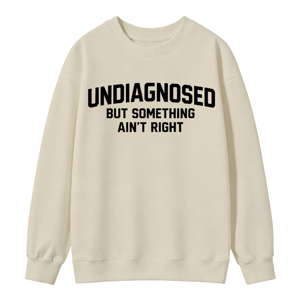 Undiagnosed But Something Ain't Right Funny Graphic Sweatshirt