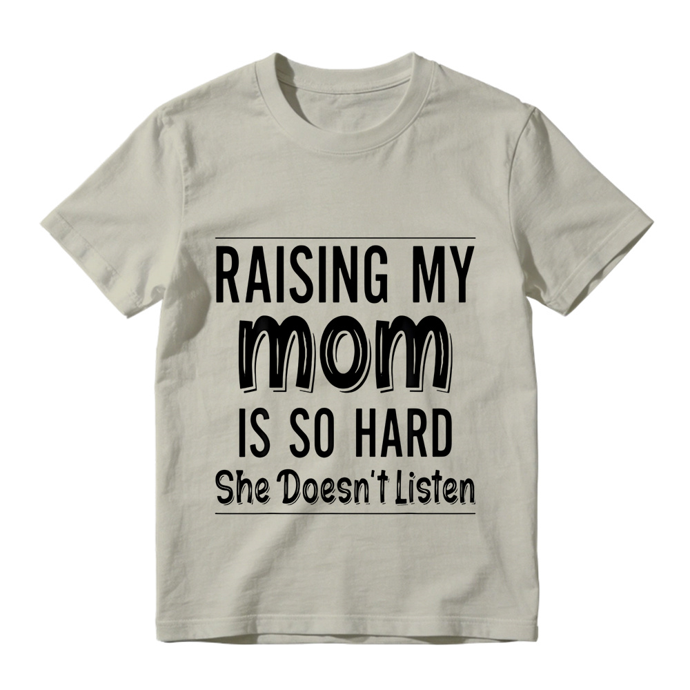Raising My Mom Is So Hard She Doesn't Listen Unisex T-Shirt