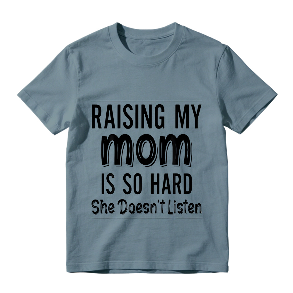 Raising My Mom Is So Hard She Doesn't Listen Unisex T-Shirt