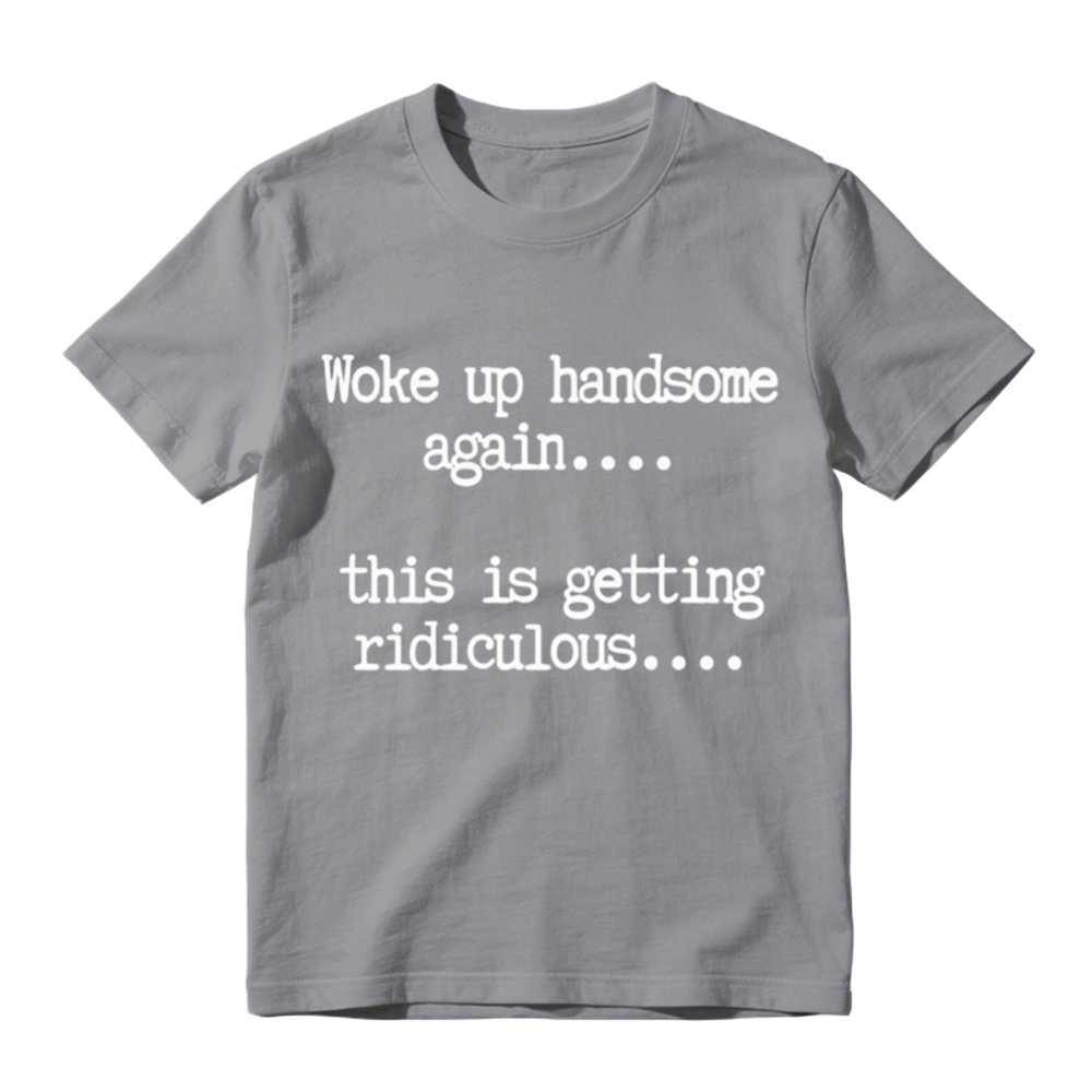 "Woke Up Handsome Again" Funny Graphic T-Shirt