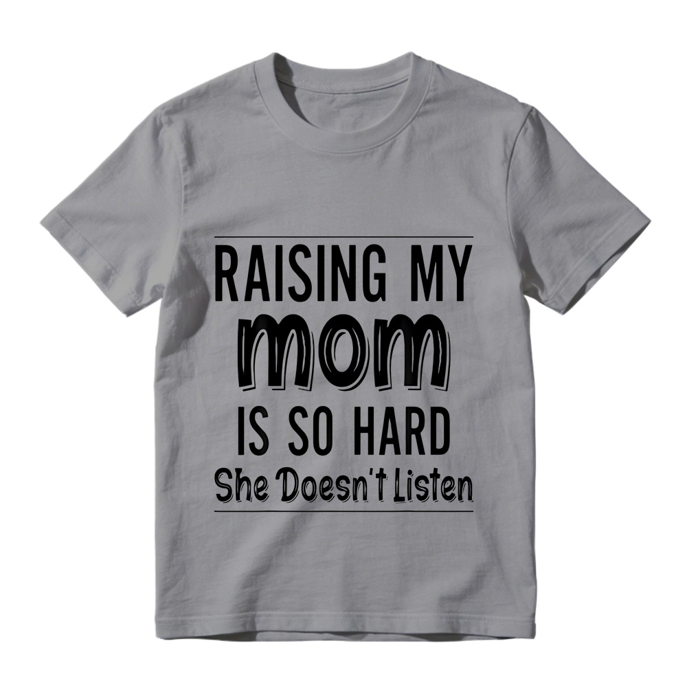 Raising My Mom Is So Hard She Doesn't Listen Unisex T-Shirt