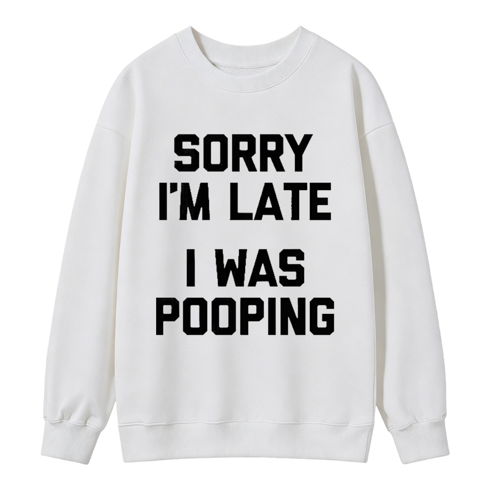 Sorry I M Late I Was Pooping Unisex Classic Sweatshirt