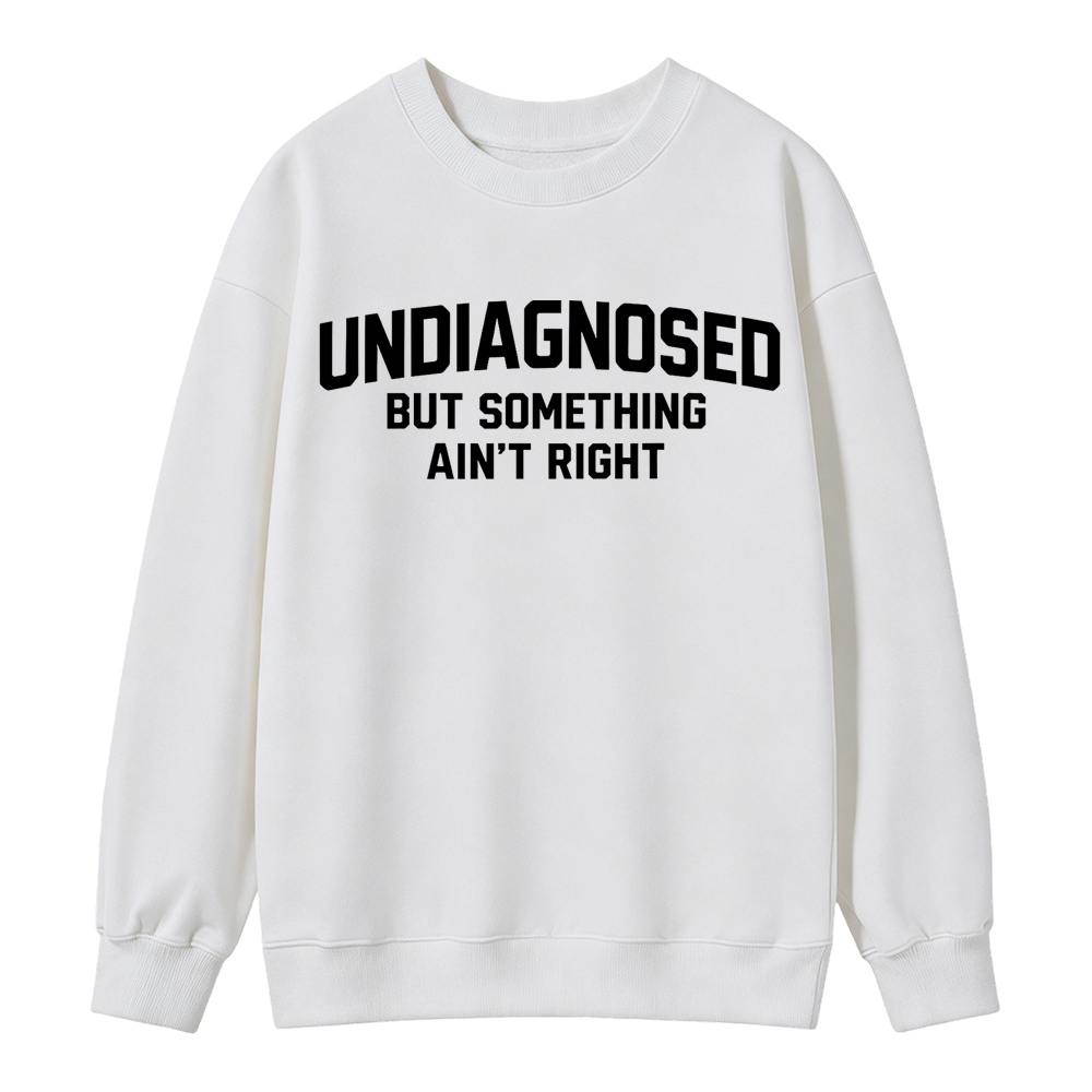 Undiagnosed But Something Ain't Right Funny Graphic Sweatshirt