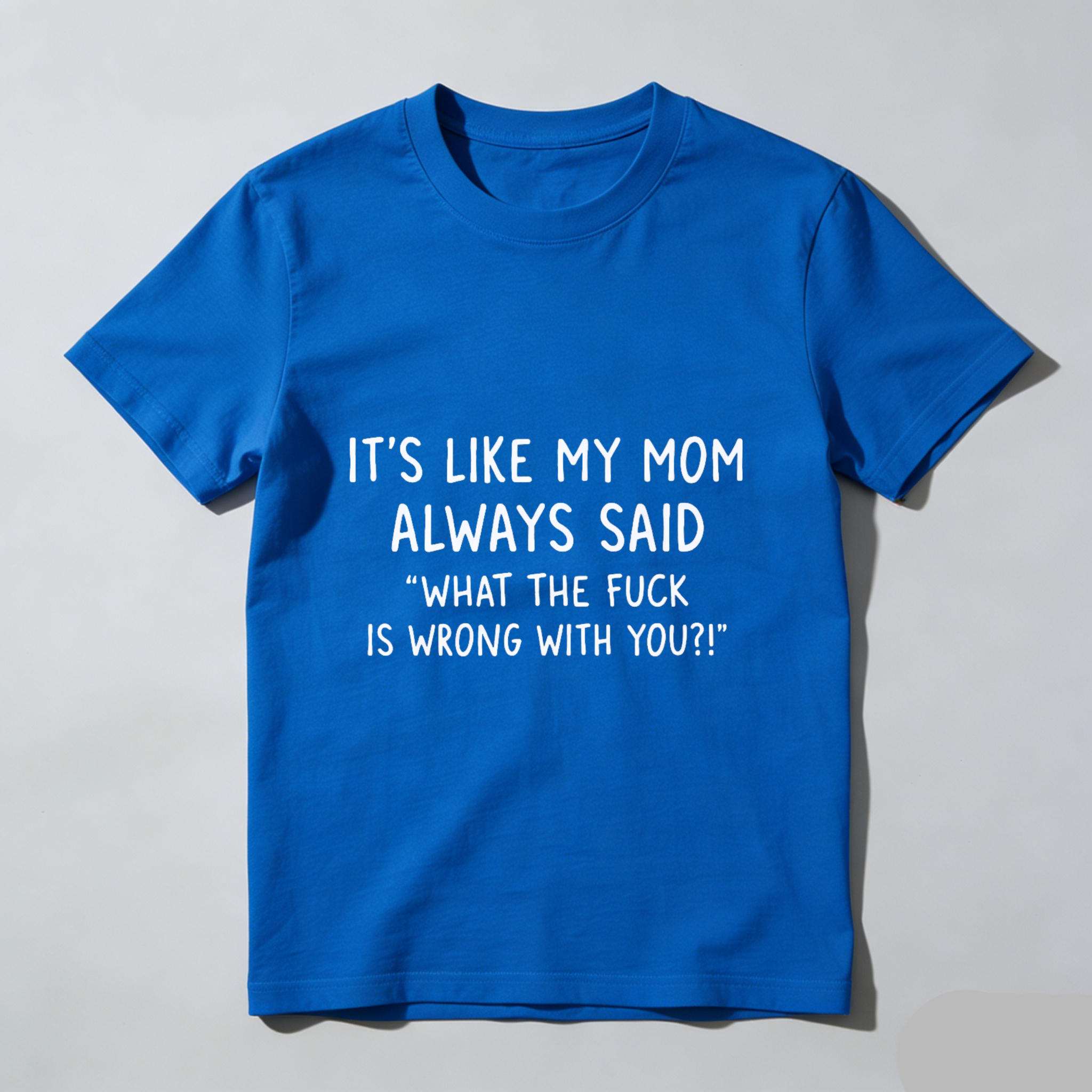 TEECURENT Its Like My Mom Always Said What The Fuck Is Wrong With You T Shirt WOMEN
