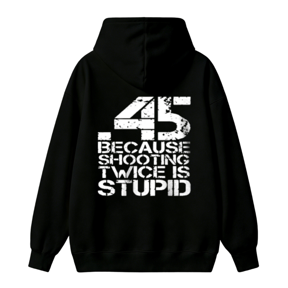 45 Because Shooting Twice Is Stupid Graphic Unisex Classic Hoodie