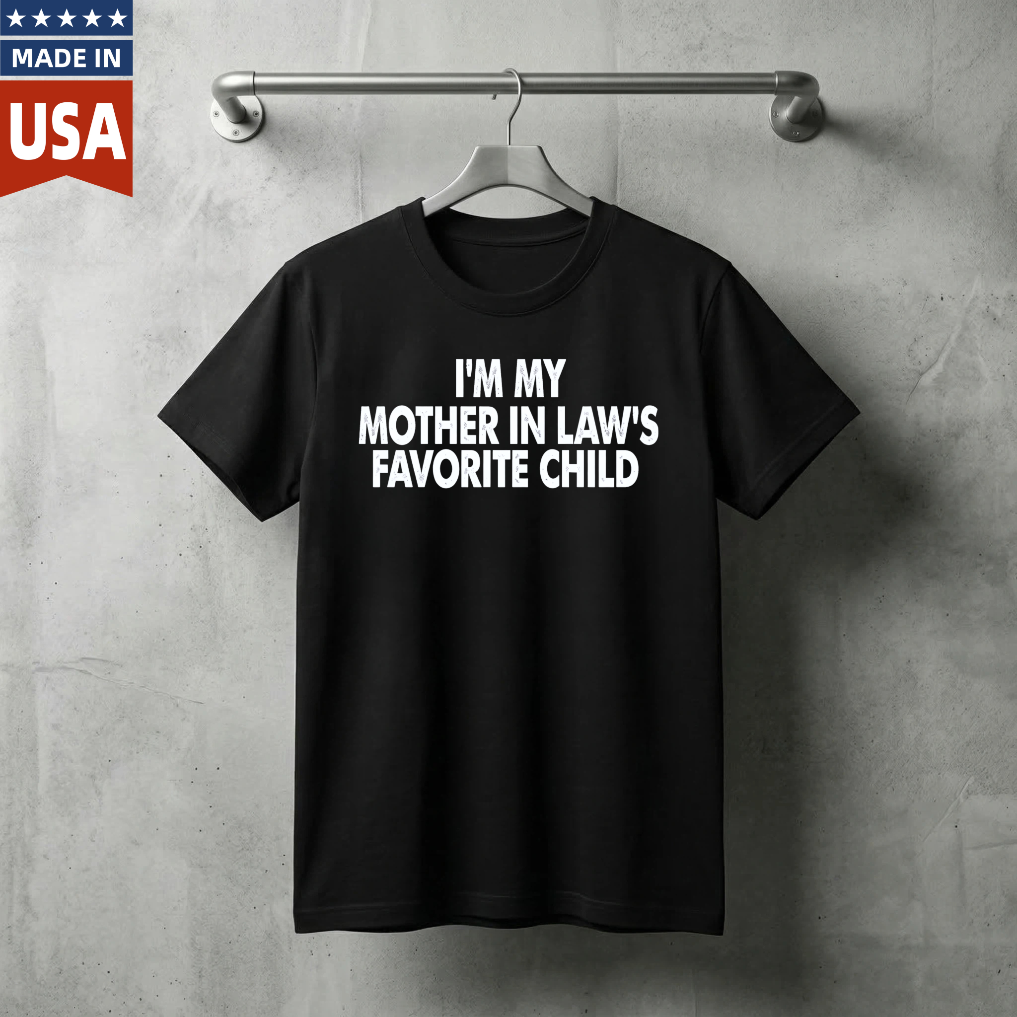 I Am My Mother In Laws Favorite Child T Shirt Made In Usa Humor Gift For Men Women Family Joke Apparel