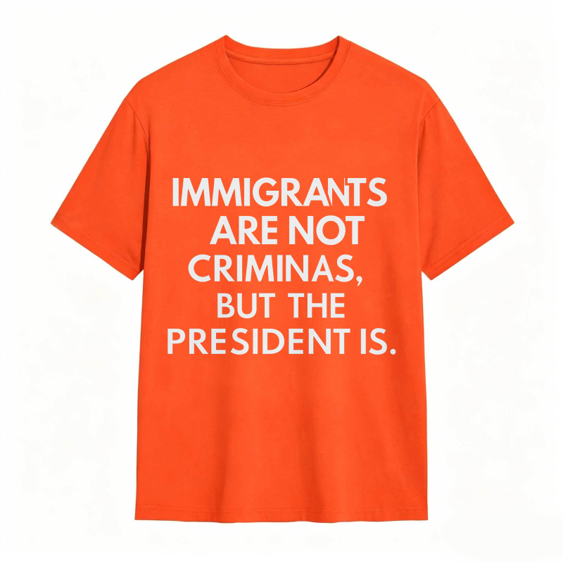 Immigrants Are Not Criminals But The President Is Funny Print T-shirt
