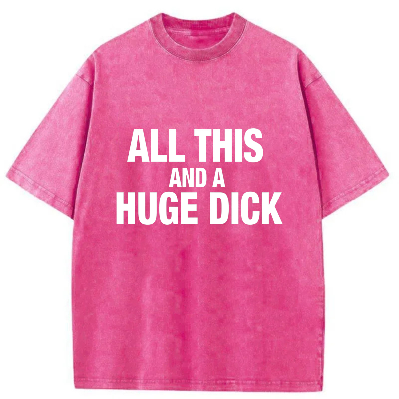 All This And A Huge Dick tshirt 100% cotton