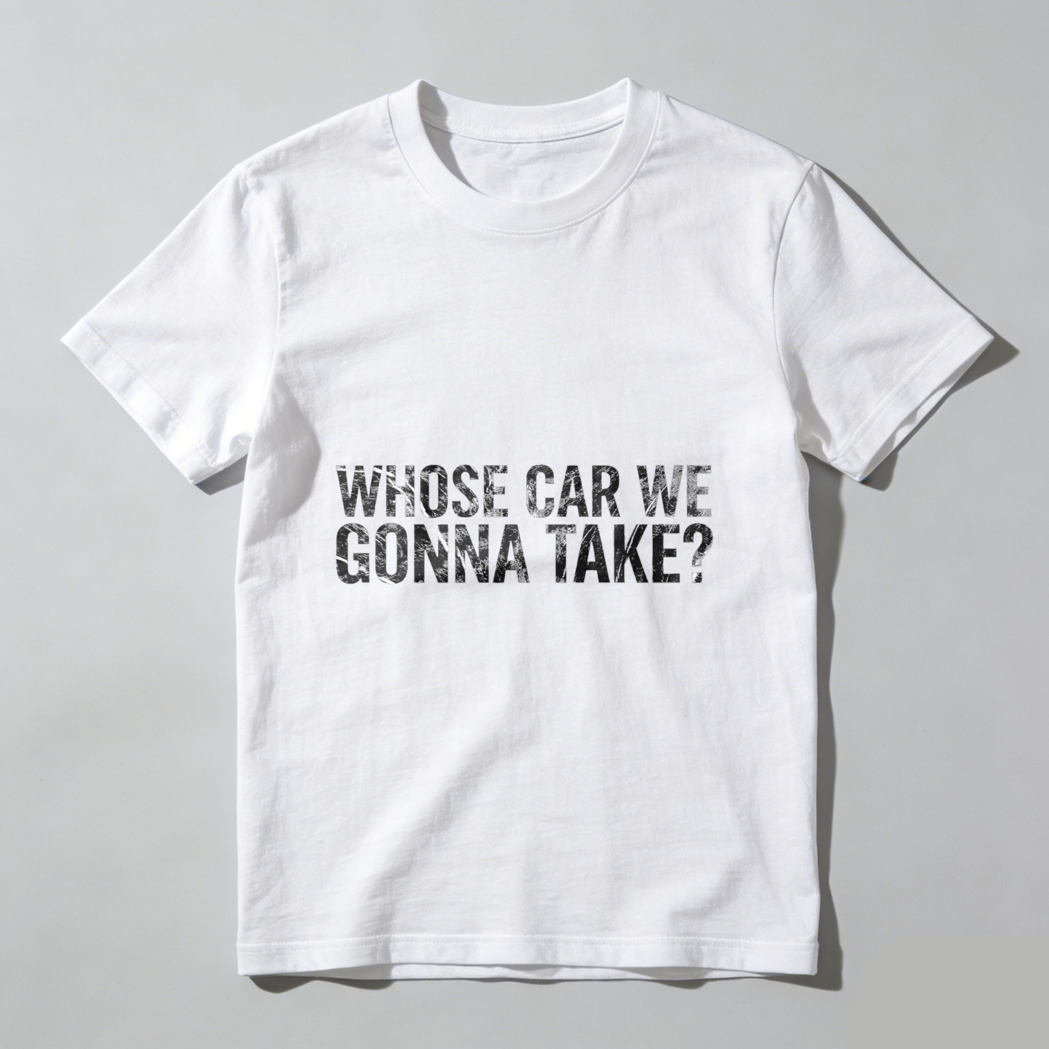 Whose Car We Gonna Take T Shirt Funny Slogan Graphic Tee Men Women Casual Streetwear Top