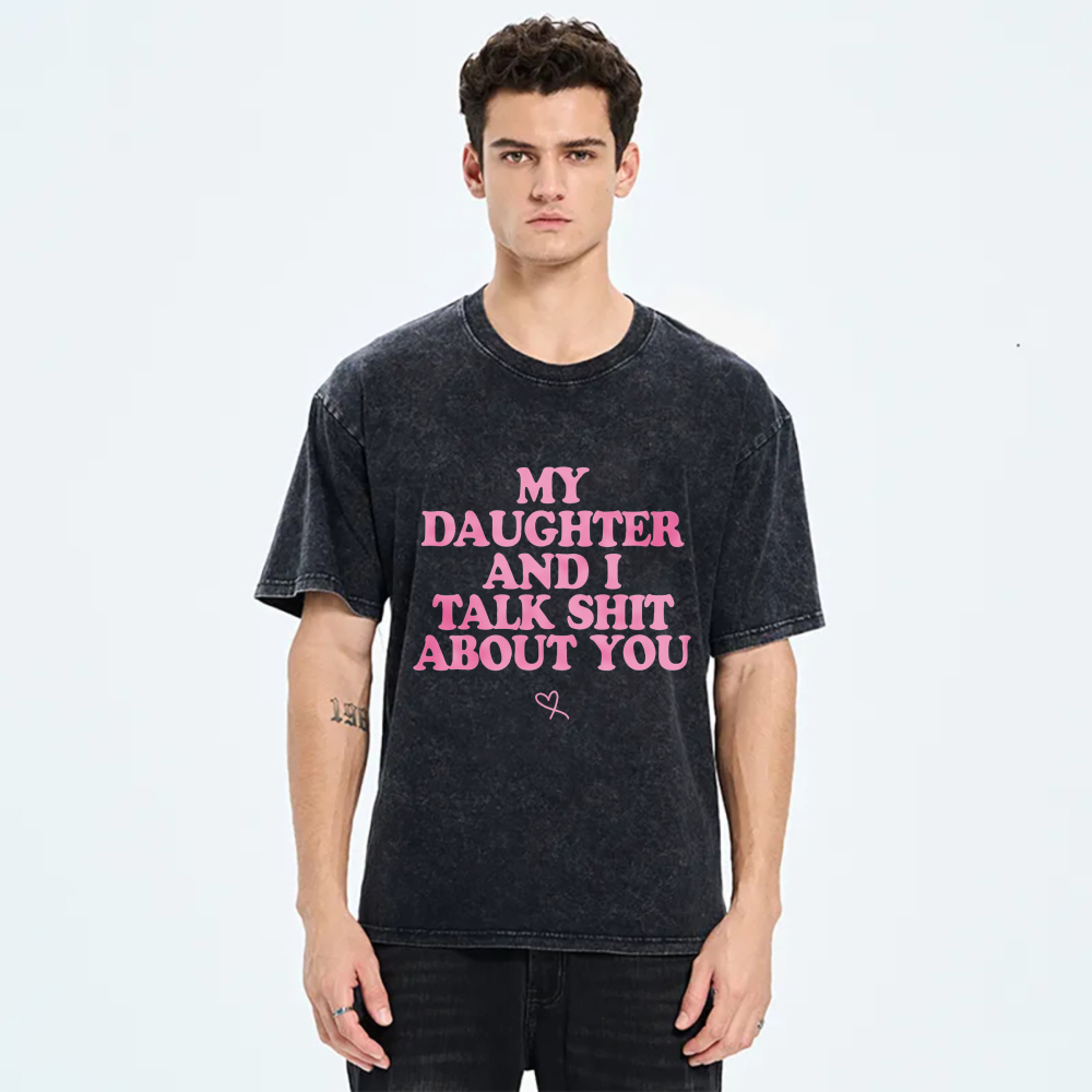 My Daughter And I Talk Shit About You tshirt 100% cotton
