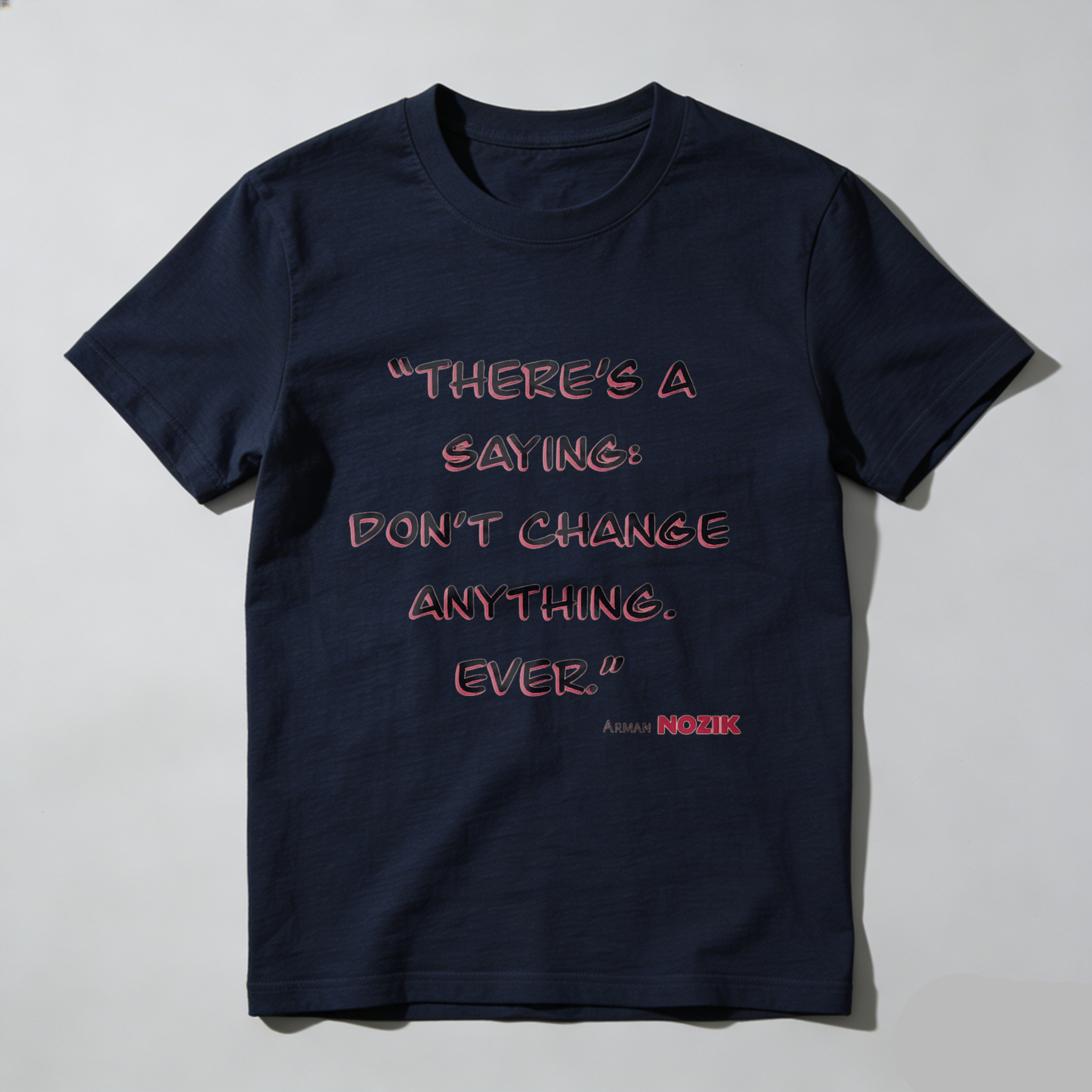 TEECURENT There Is A Saying Dont Change Anything Ever Arman Mozik Quote T Shirt