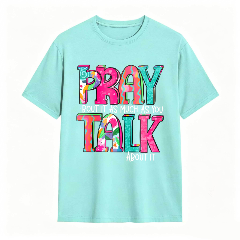 Pray About It As Much As You Talk About It T-shirt