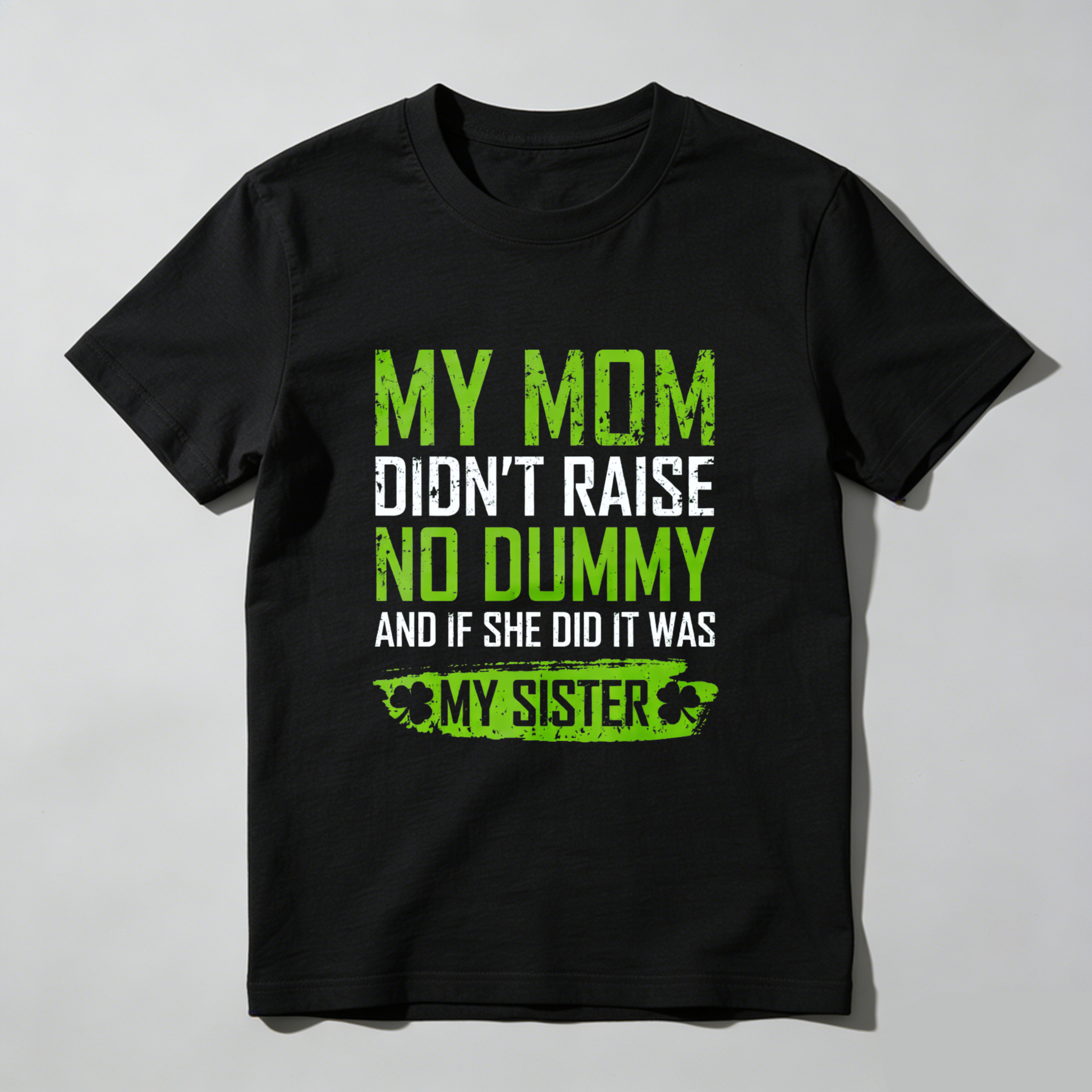 TEECURENT My Mom Didnt Raise No Dummy And If She Did It Was My Sister T Shirt St Patrick's Day Gift For Men Women Funny Family Sibling Shirt