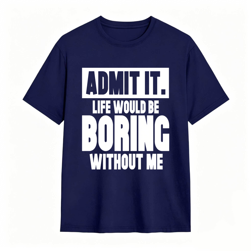 Admit It Life Would Be Boring Without Me Unisex Classic T-shirt