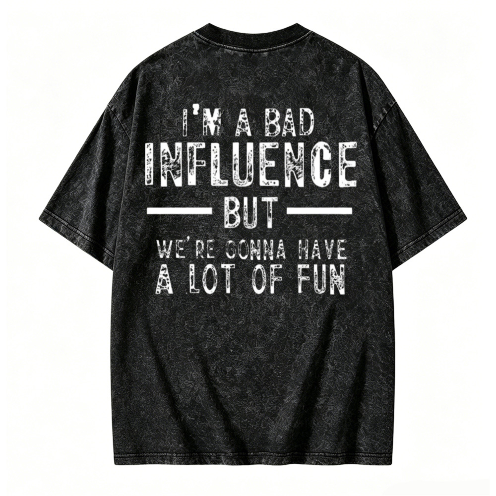 I Am A Bad Influence But We Are Gonna Have A Lot Of Fun Graphic Washed T-shirt