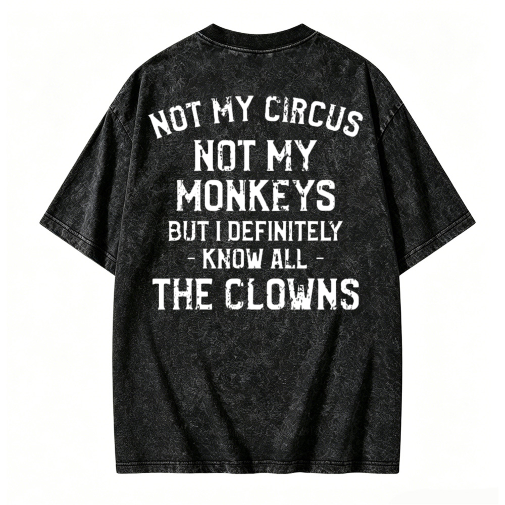 Not My Circus Not My Monkeys But I Definitely Know All The Clowns Funny Quote Washed T-shirt