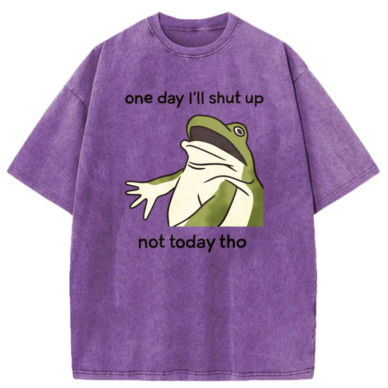 One Day I'll Shut Up Not Today Tho Frog tshirt 100% cotton