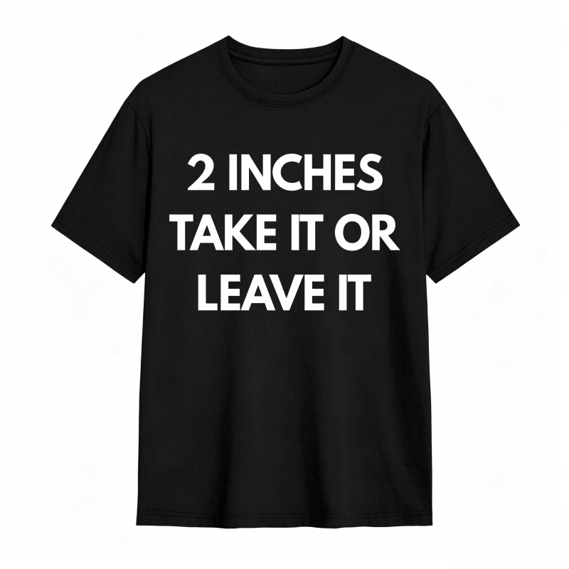 2 Inches Take It Or Leave It Unisex Classic T-shirt