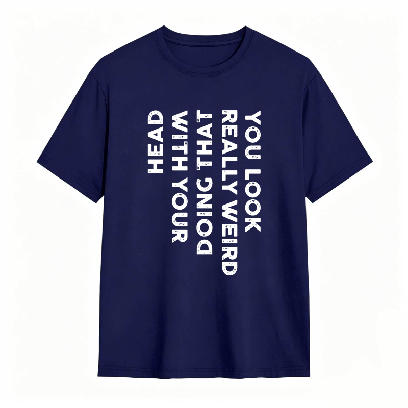 You Look Really Weird With That Head Doing With Your Head Unisex Classic T-shirt