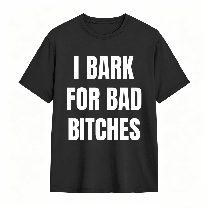 I Bark For Bad Bitches Humor Shirt