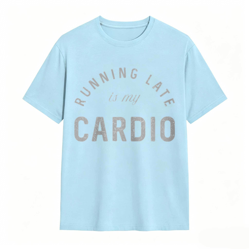 Running Late Is My Cardio T-shirt