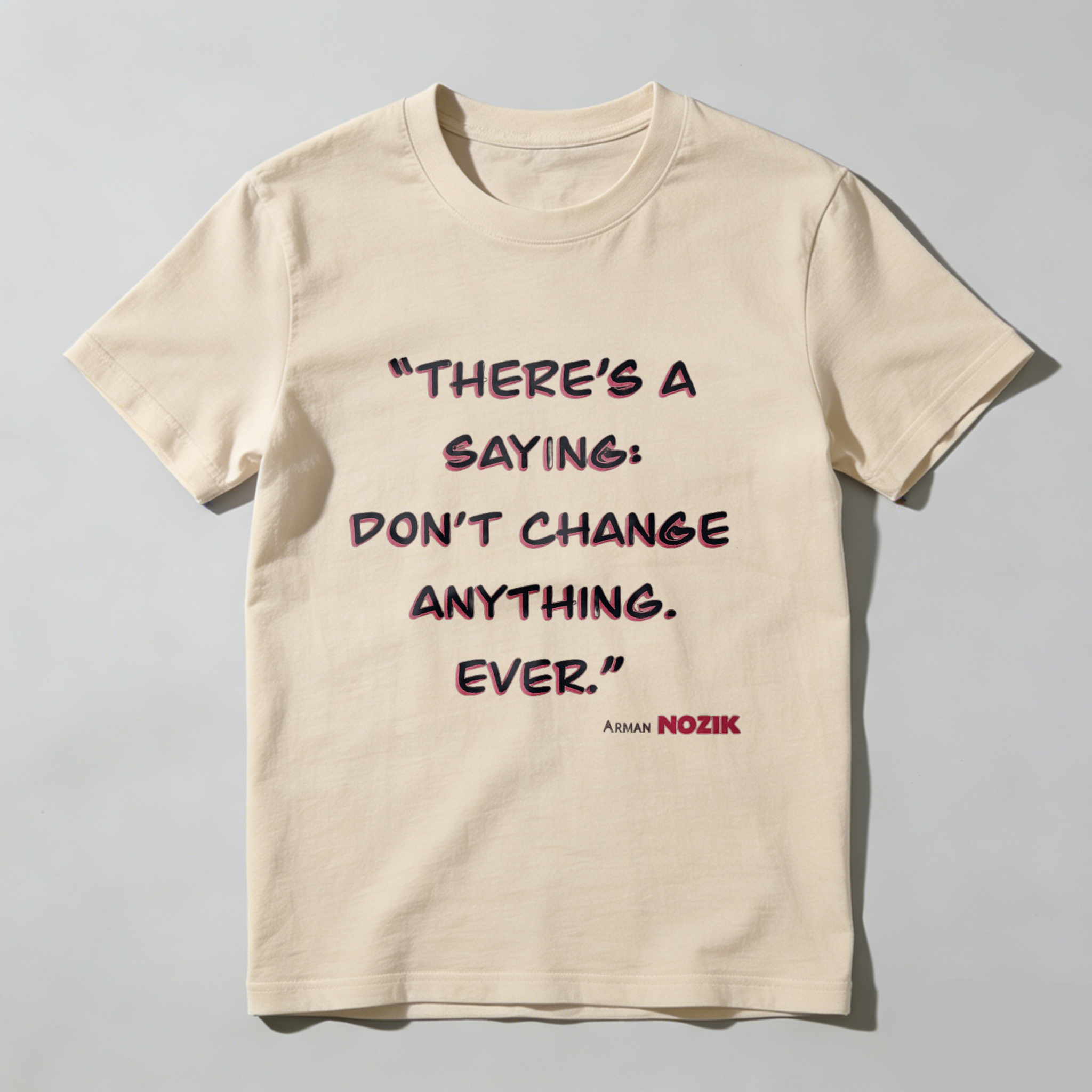 TEECURENT There Is A Saying Dont Change Anything Ever Arman Mozik Quote T Shirt