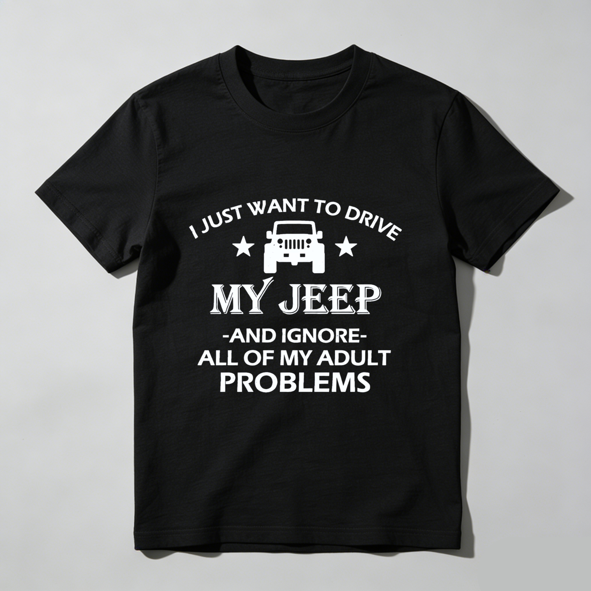 I Just Want To Drive My Jeep And Ignore All Of My Adult Problems T Shirt