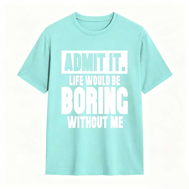 Admit It Life Would Be Boring Without Me Unisex Classic T-shirt