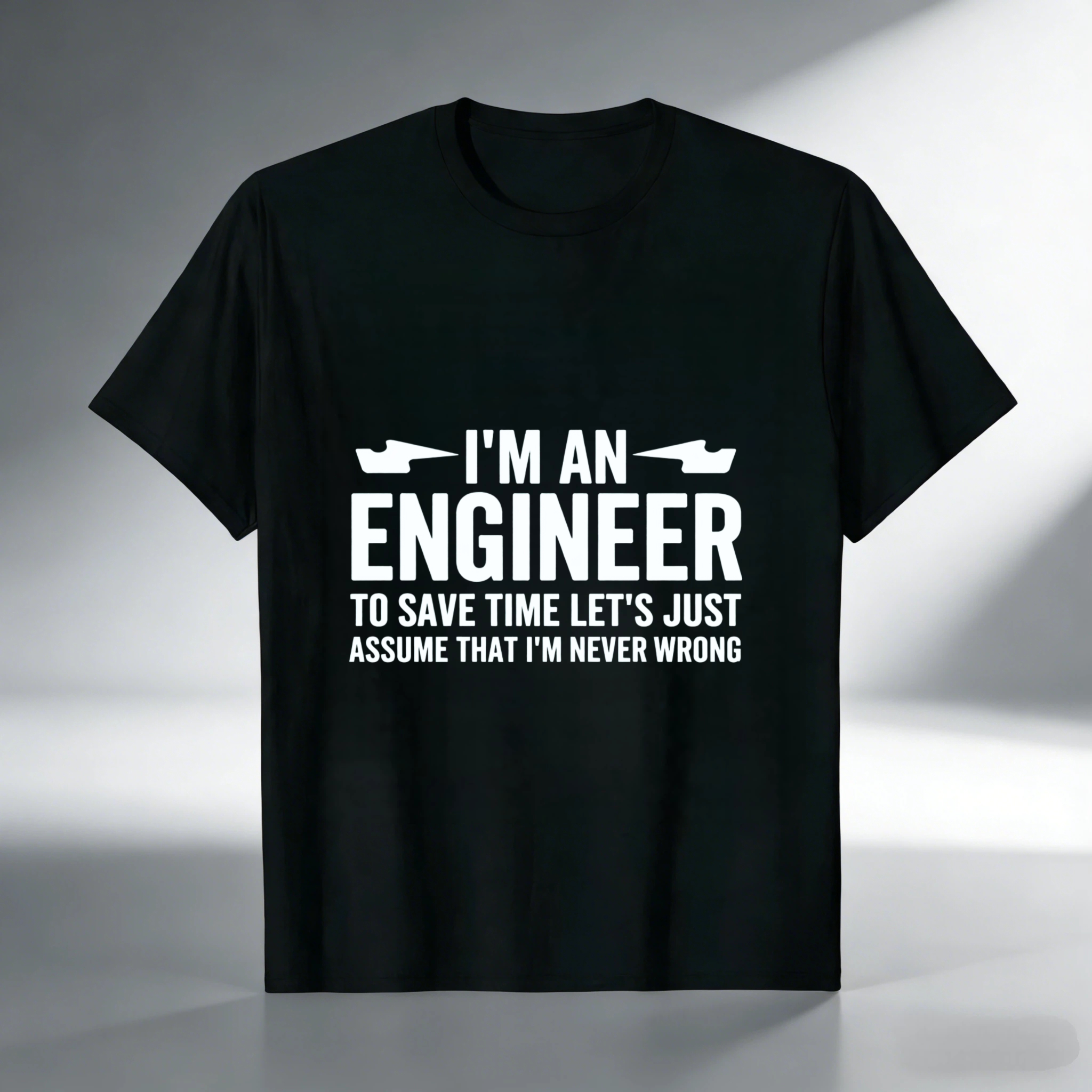 I M An Engineer To Save Time Lets Just Assume That I M Never Wrong T Shirt