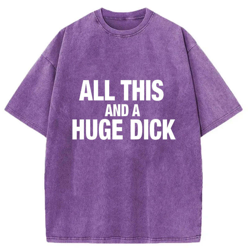 All This And A Huge Dick tshirt 100% cotton