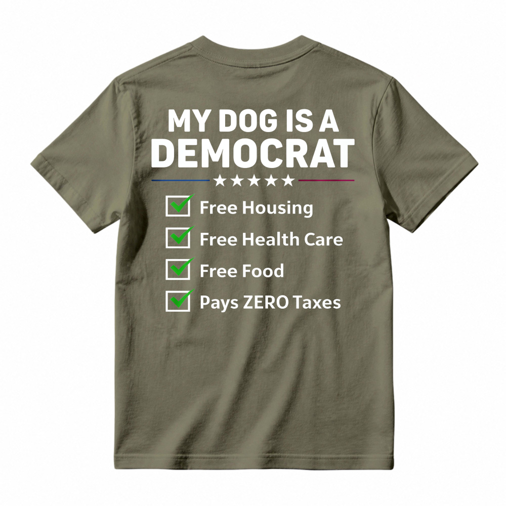 My Dog Is A Democrat Free Housing Free Health Care Free Food Pays Zero Taxes T-shirt
