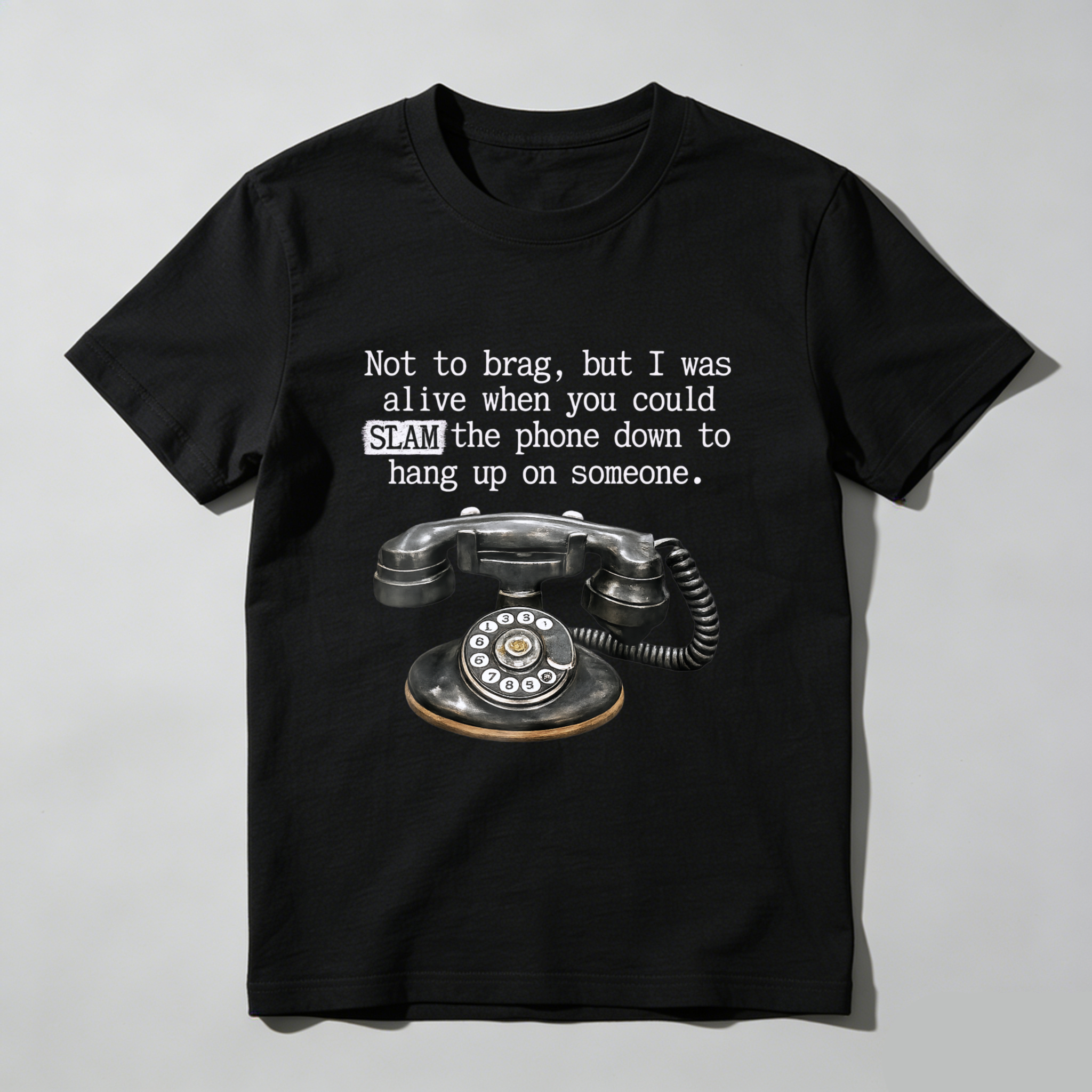 Not To Brag But I Was Alive When You Could Slam The Phone Down To Hang Up On Someone T Shirt Made In Usa