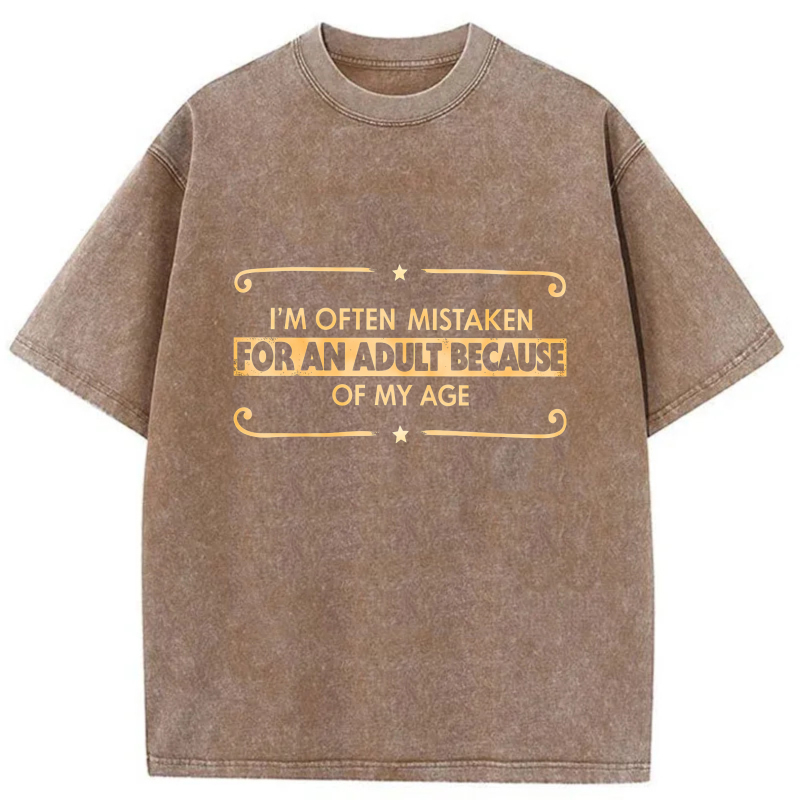 I'm Often Mistaken For An Adult Because Of My Age tshirt 100% cotton