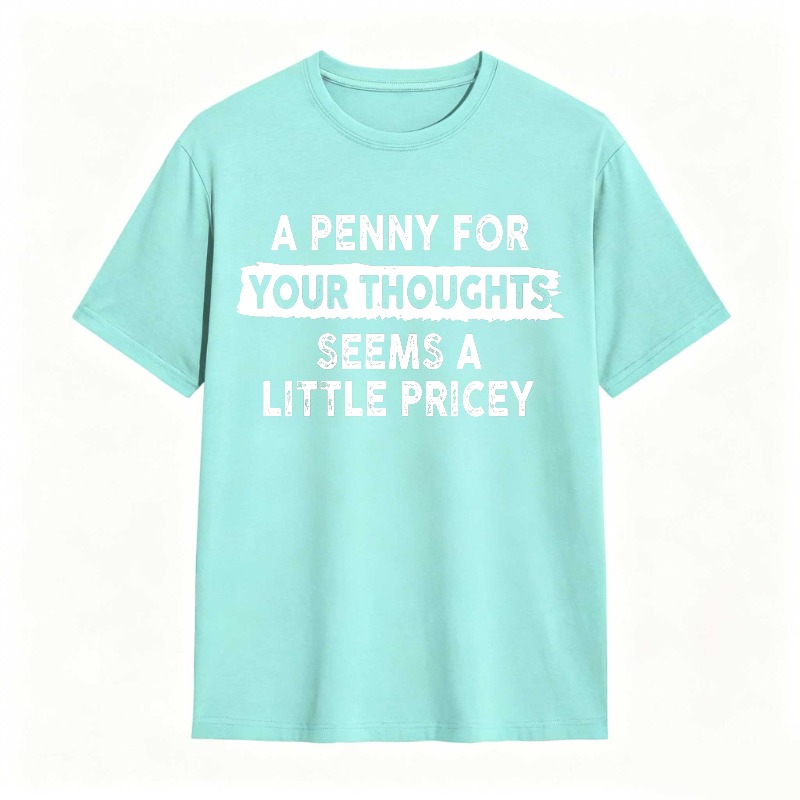 A Penny For Your Thoughts Seems A Little Pricey Unisex Classic T-shirt