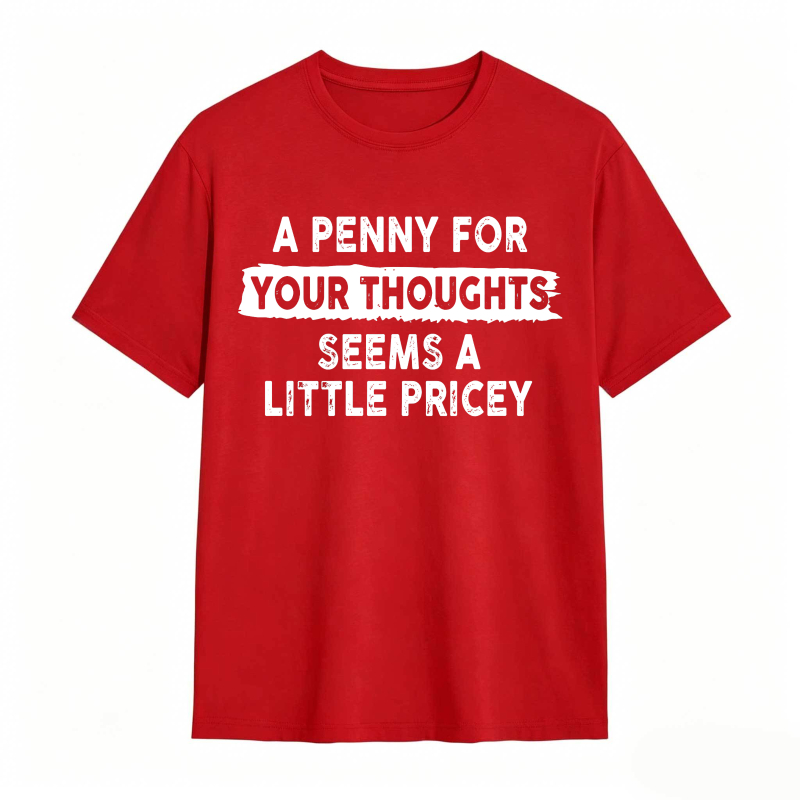 A Penny For Your Thoughts Seems A Little Pricey Unisex Classic T-shirt