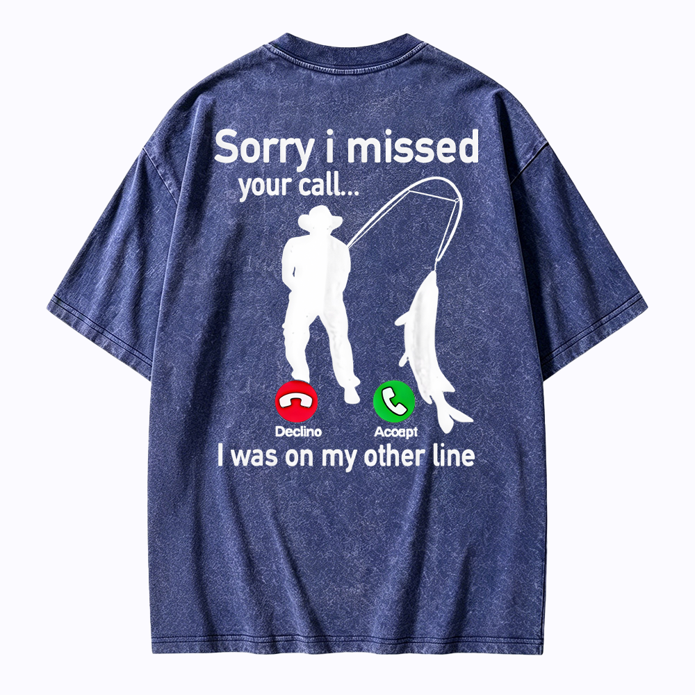 "Sorry I Missed Your Call, I Was On My Other Line"Funny Fishing  Washed T-shirt