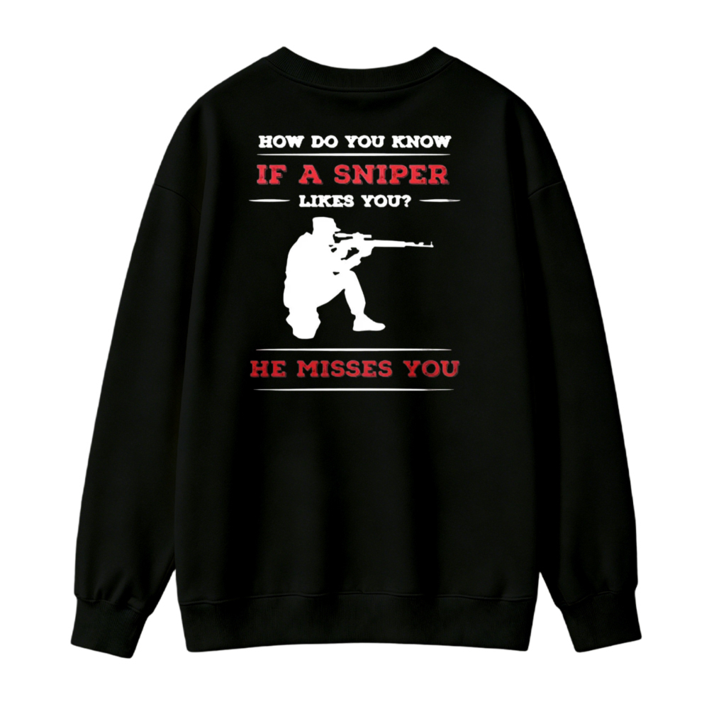 How Do You Know If A Sniper Likes You He Misses You Funny Quote Graphic Sweatshirt