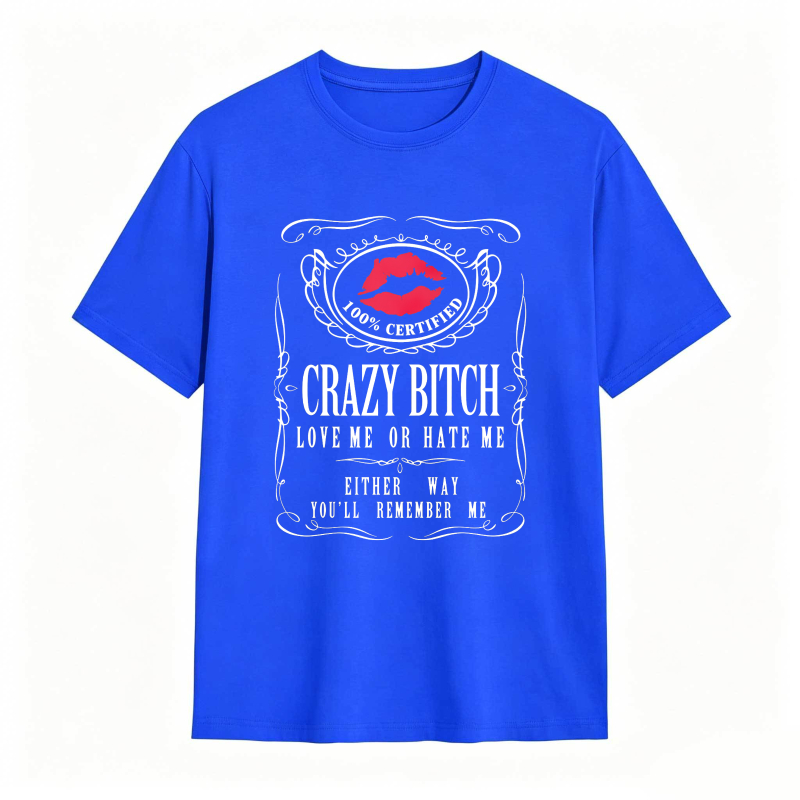 Crazy Bitch Love Me Or Hate Me Either Way You Ll Remember Me Unisex Classic T-shirt