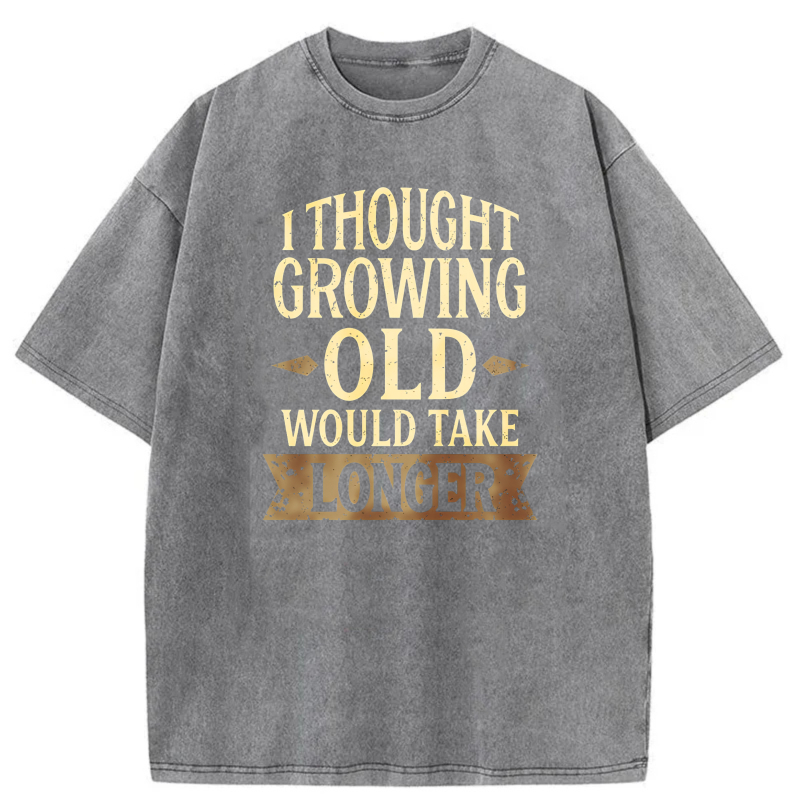I Thought Growing Old Would Take Longer tshirt 100% cotton