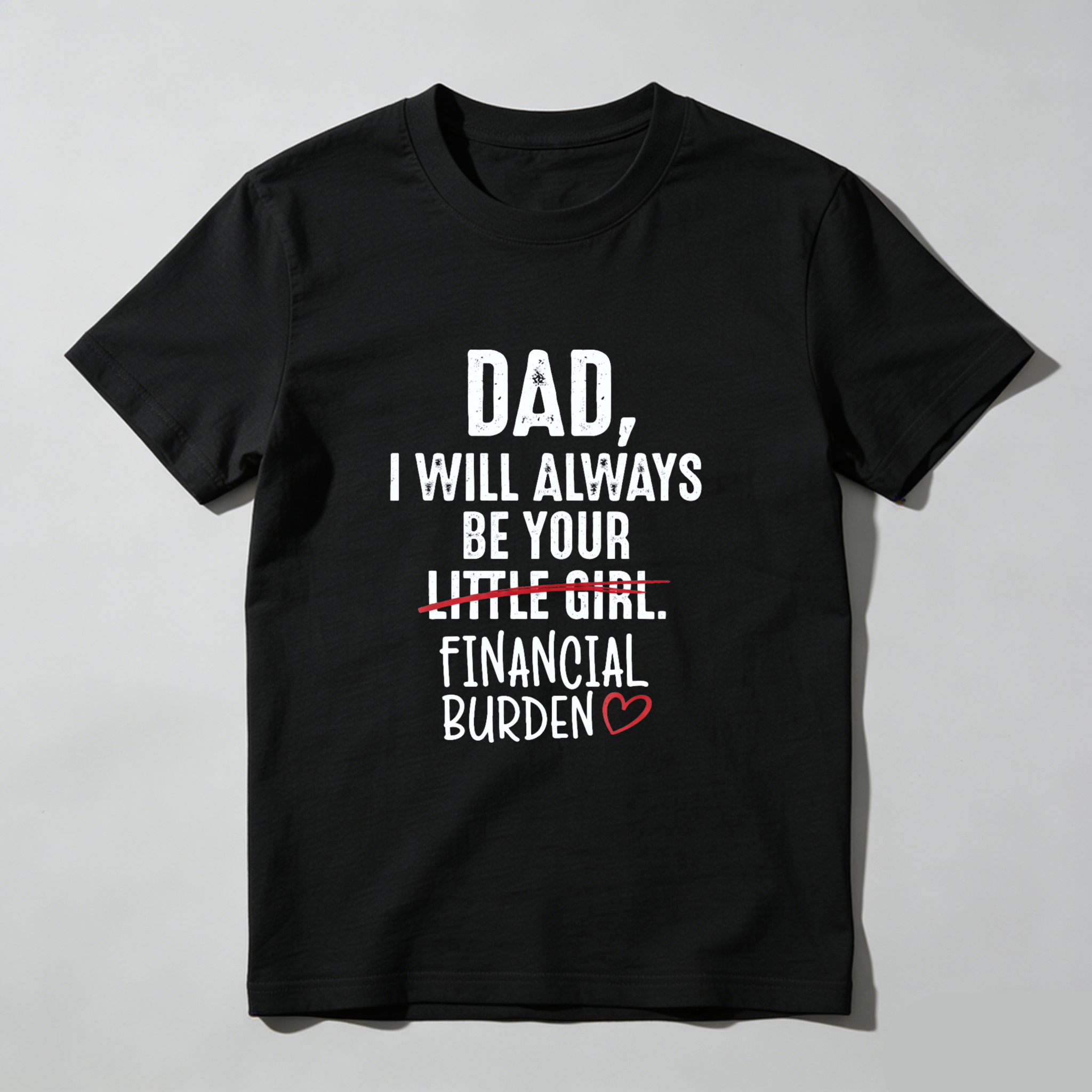 TEECURENT Dad I Will Always Be Your Little Girl Financial Burden Heart Shirt For Daughter Gift Humor T-Shirt