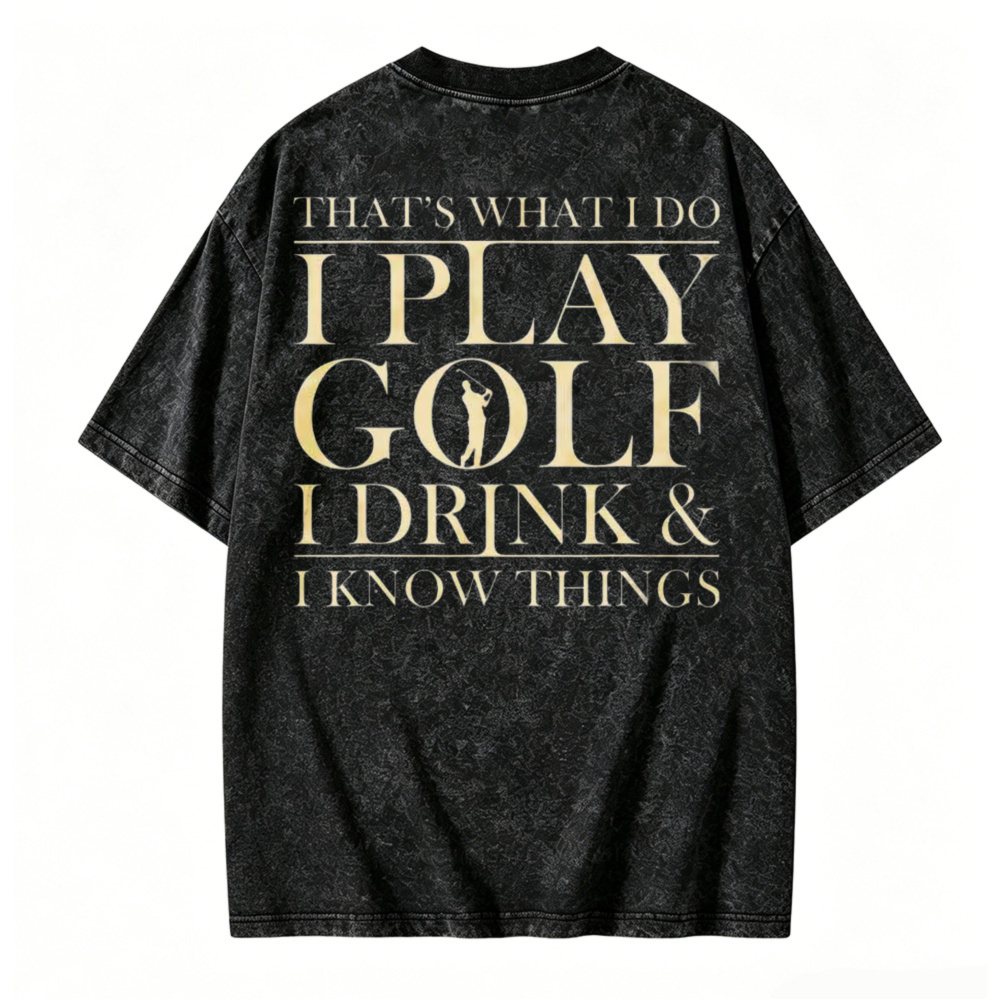 I Play Golf I Drink And I Know Things Funny Golfer Quote Washed T-shirt
