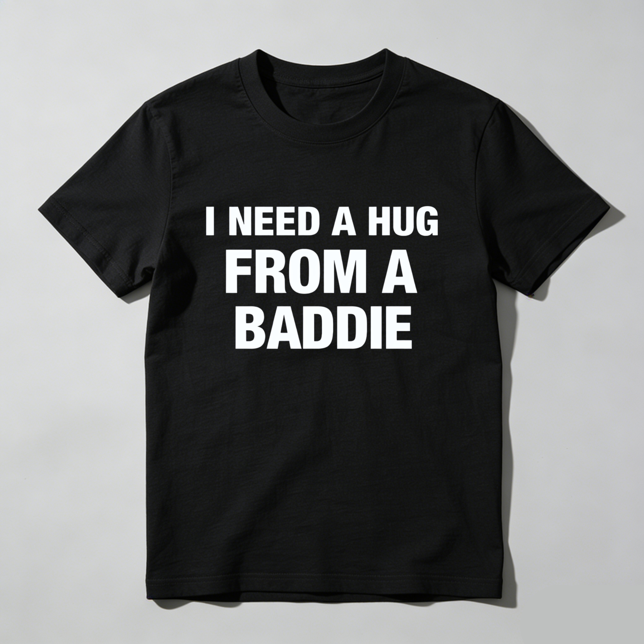 I Need A Hug From A Baddie T Shirt Made In Usa